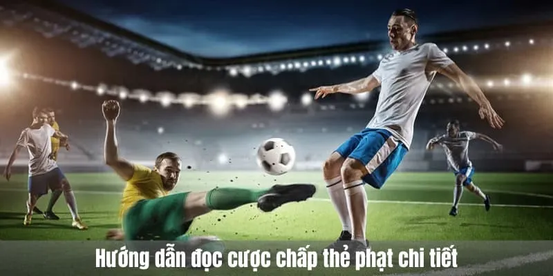 Hướng dẫn đọc cược chấp thẻ phạt chi tiết